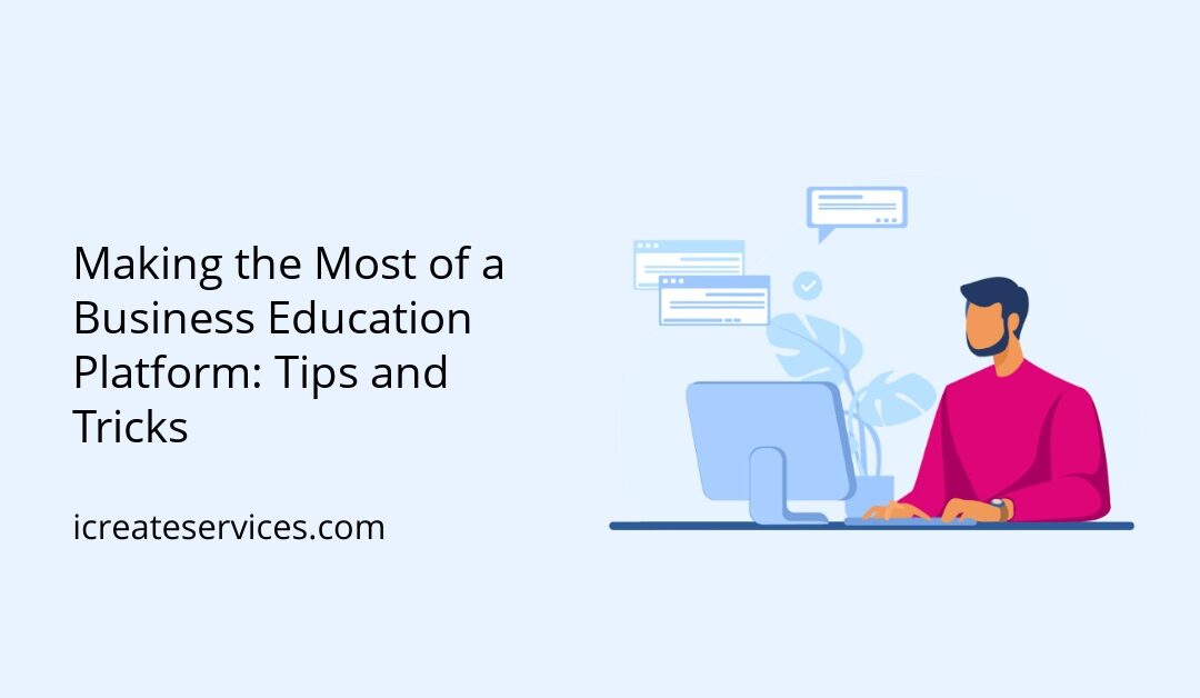 Making the Most of a Business Education Platform: Tips and Tricks