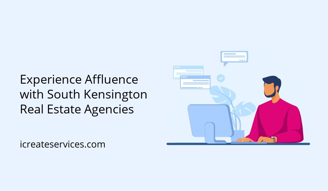 Experience Affluence with South Kensington Real Estate Agencies