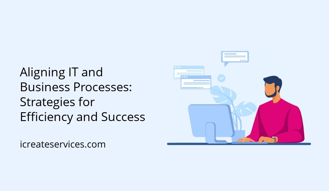 Aligning IT and Business Processes: Strategies for Efficiency and Success