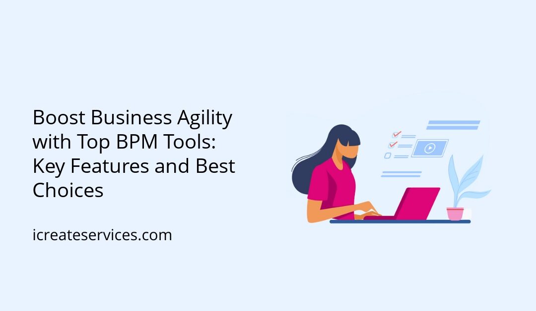 Boost Business Agility with Top BPM Tools: Key Features and Best Choices