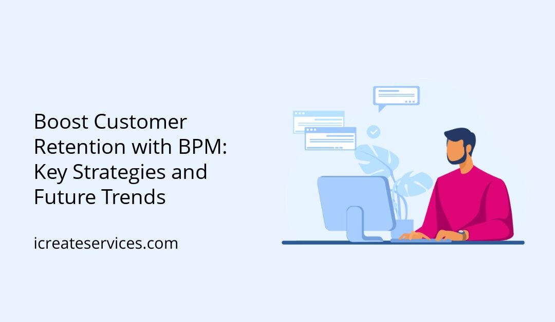 Boost Customer Retention with BPM: Key Strategies and Future Trends