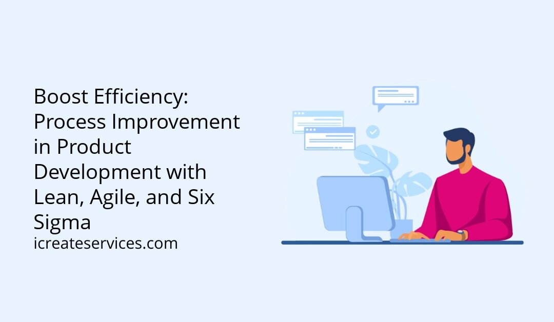 Boost Efficiency: Process Improvement in Product Development with Lean, Agile, and Six Sigma