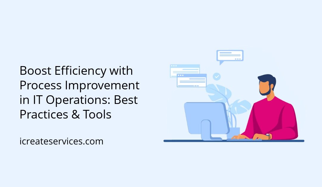 Boost Efficiency with Process Improvement in IT Operations: Best Practices & Tools