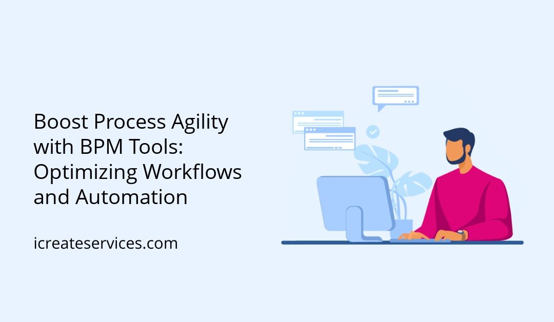 Boost Process Agility with BPM Tools: Optimizing Workflows and Automation