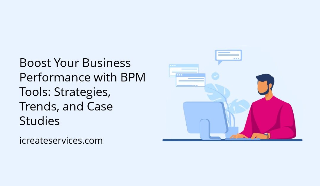 Boost Your Business Performance with BPM Tools: Strategies, Trends, and Case Studies