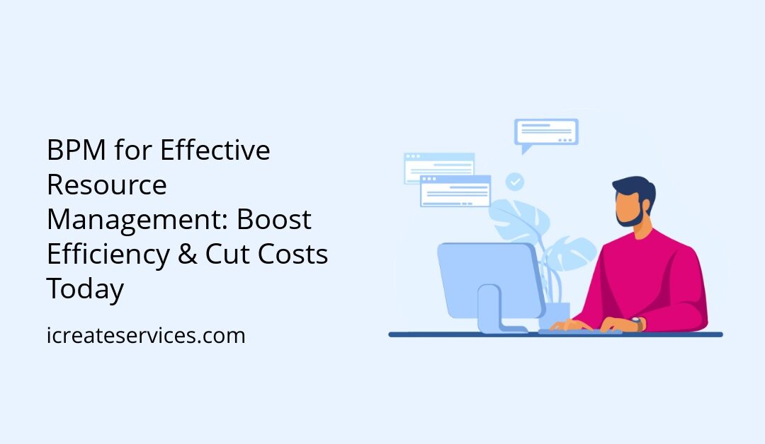 BPM for Effective Resource Management: Boost Efficiency & Cut Costs Today