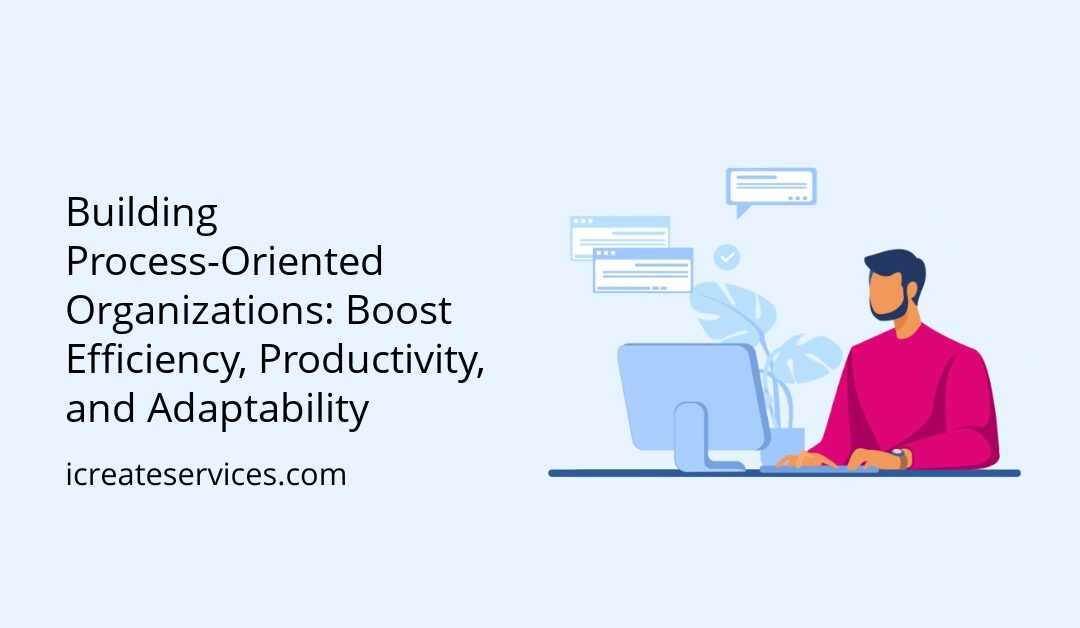 Building Process-Oriented Organizations: Boost Efficiency, Productivity, and Adaptability