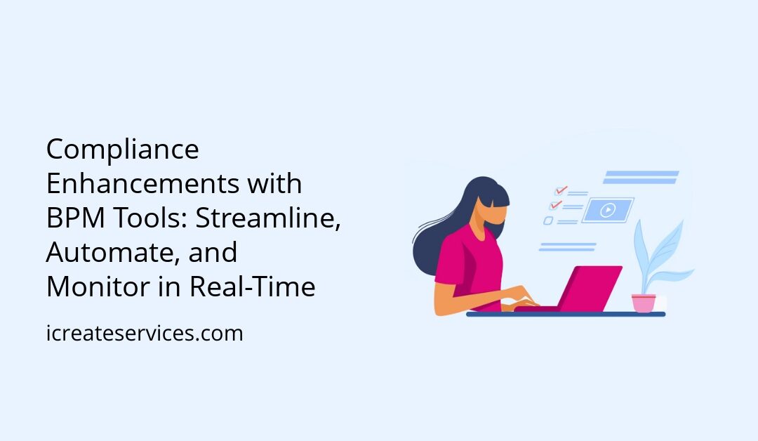 Compliance Enhancements with BPM Tools: Streamline, Automate, and Monitor in Real-Time