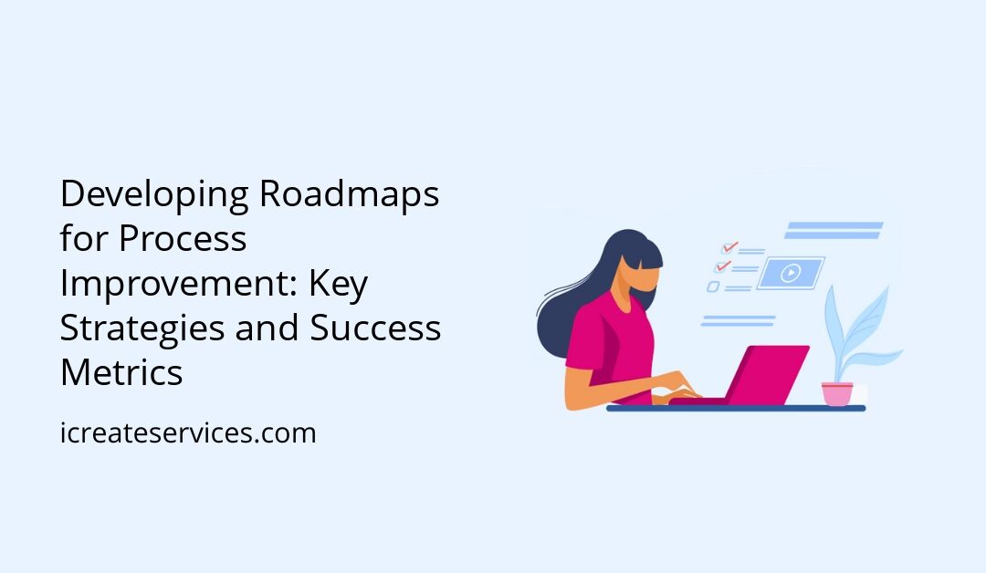 Developing Roadmaps for Process Improvement: Key Strategies and Success Metrics