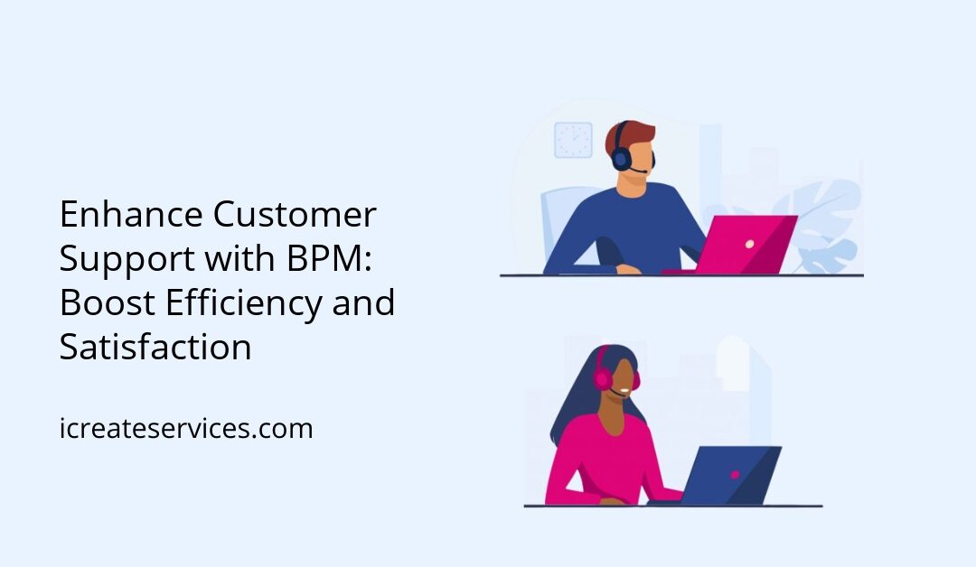 Enhance Customer Support with BPM: Boost Efficiency and Satisfaction