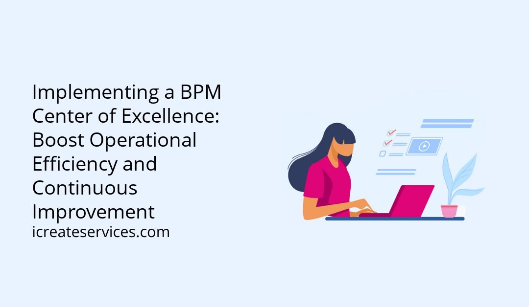 Implementing a BPM Center of Excellence: Boost Operational Efficiency and Continuous Improvement