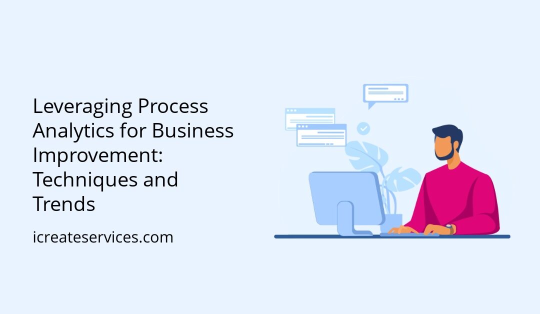 Leveraging Process Analytics for Business Improvement: Techniques and Trends