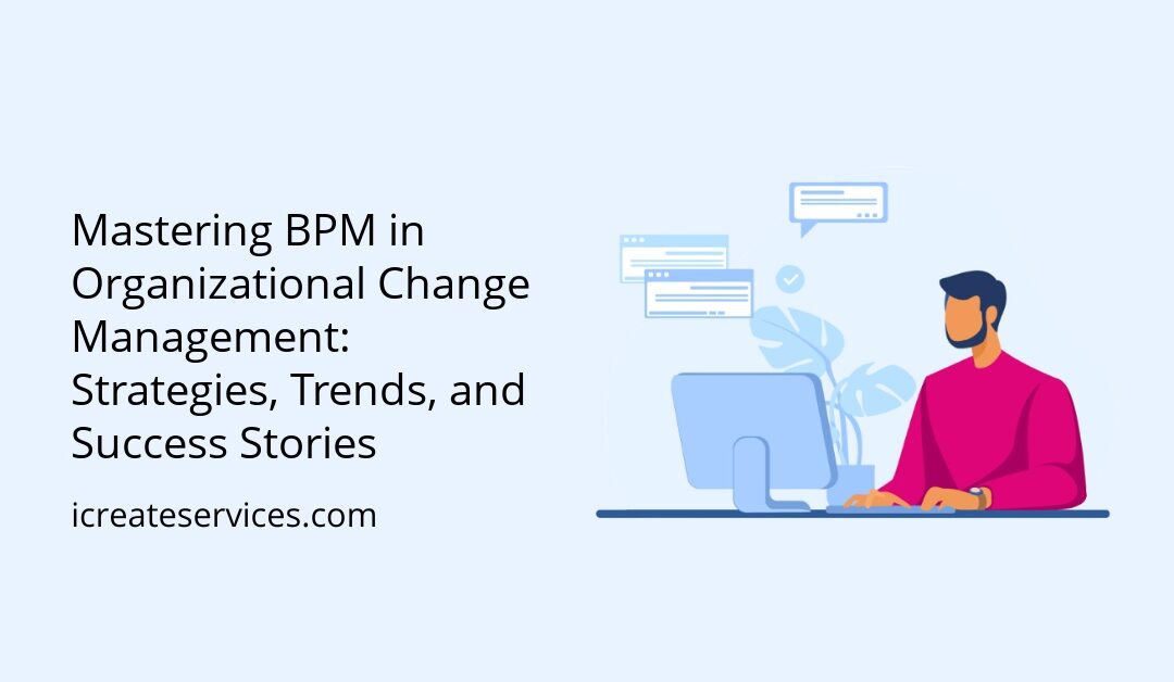 Mastering BPM in Organizational Change Management: Strategies, Trends, and Success Stories