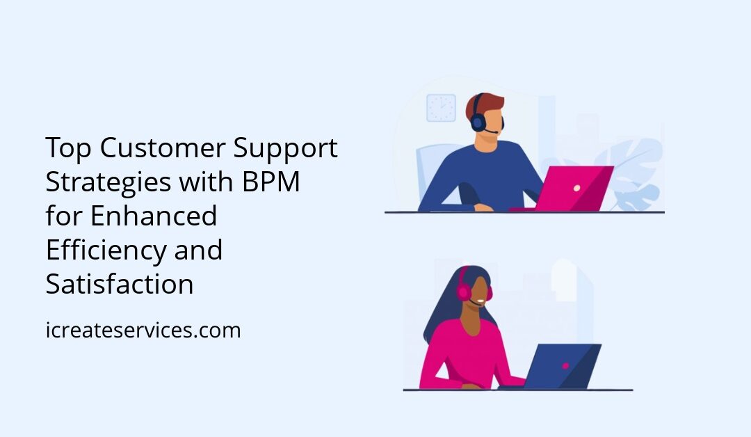 Top Customer Support Strategies with BPM for Enhanced Efficiency and Satisfaction