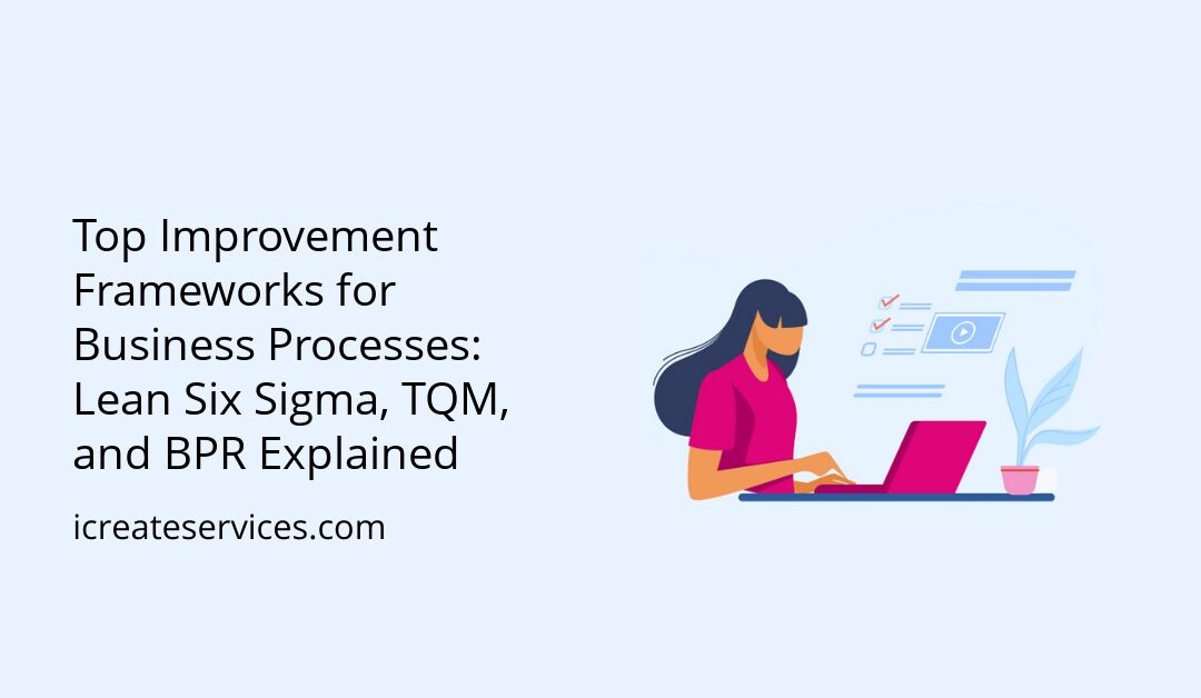 Top Improvement Frameworks for Business Processes: Lean Six Sigma, TQM, and BPR Explained