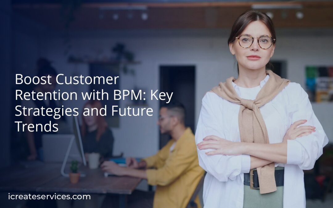 Boost Customer Retention with BPM: Key Strategies and Future Trends