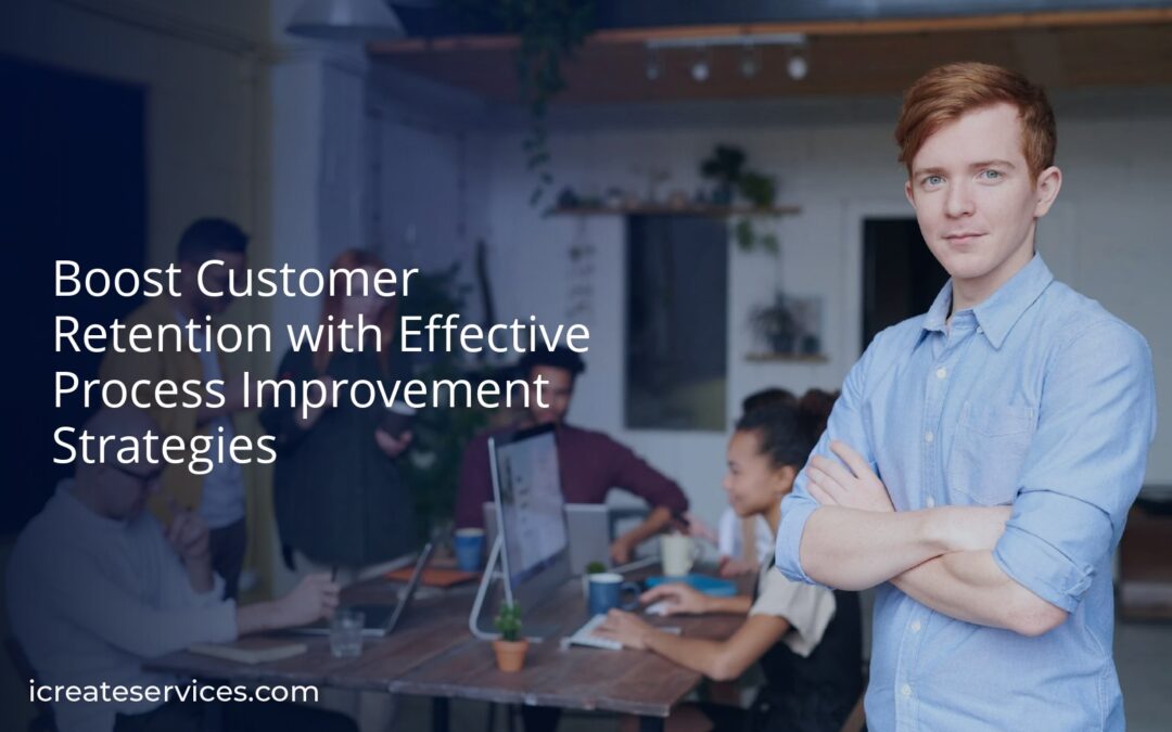 Boost Customer Retention with Effective Process Improvement Strategies