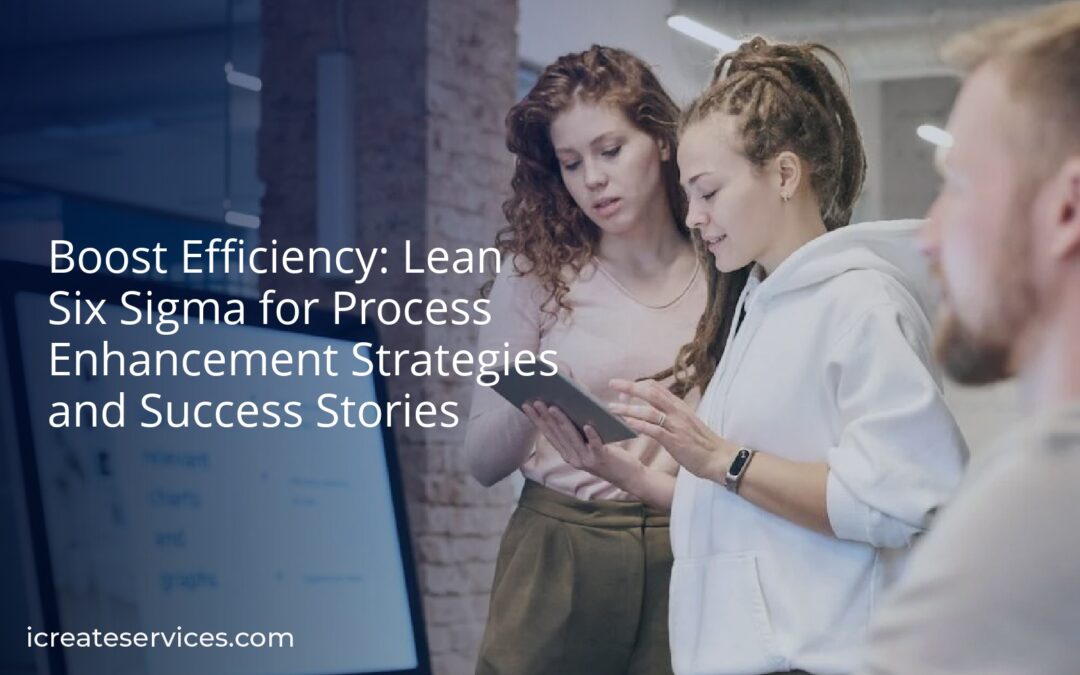 Boost Efficiency: Lean Six Sigma for Process Enhancement Strategies and Success Stories