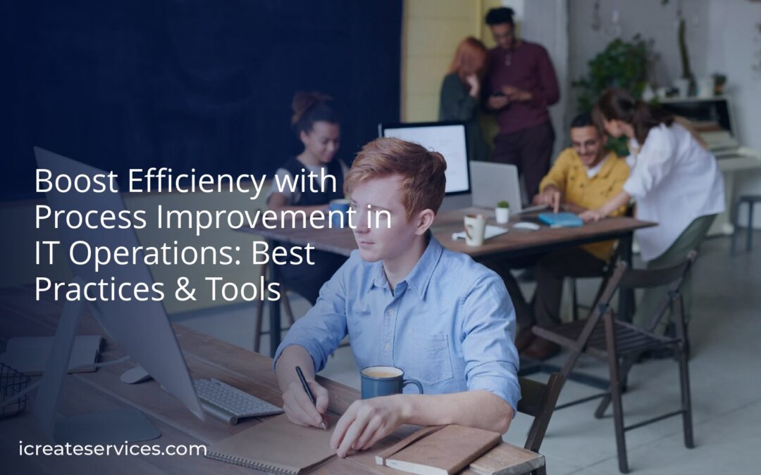 Boost Efficiency with Process Improvement in IT Operations: Best Practices & Tools