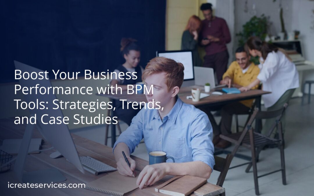 Boost Your Business Performance with BPM Tools: Strategies, Trends, and Case Studies