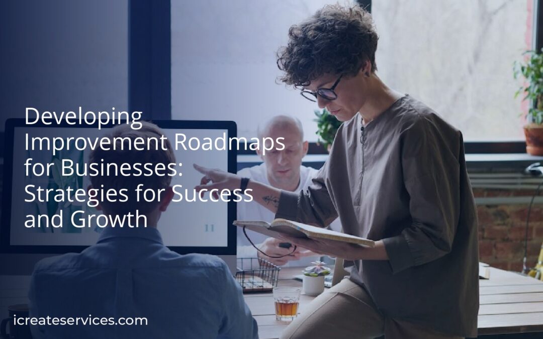 Developing Improvement Roadmaps for Businesses: Strategies for Success and Growth