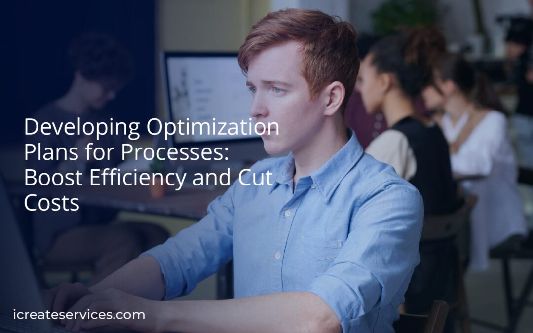 Developing Optimization Plans for Processes: Boost Efficiency and Cut Costs