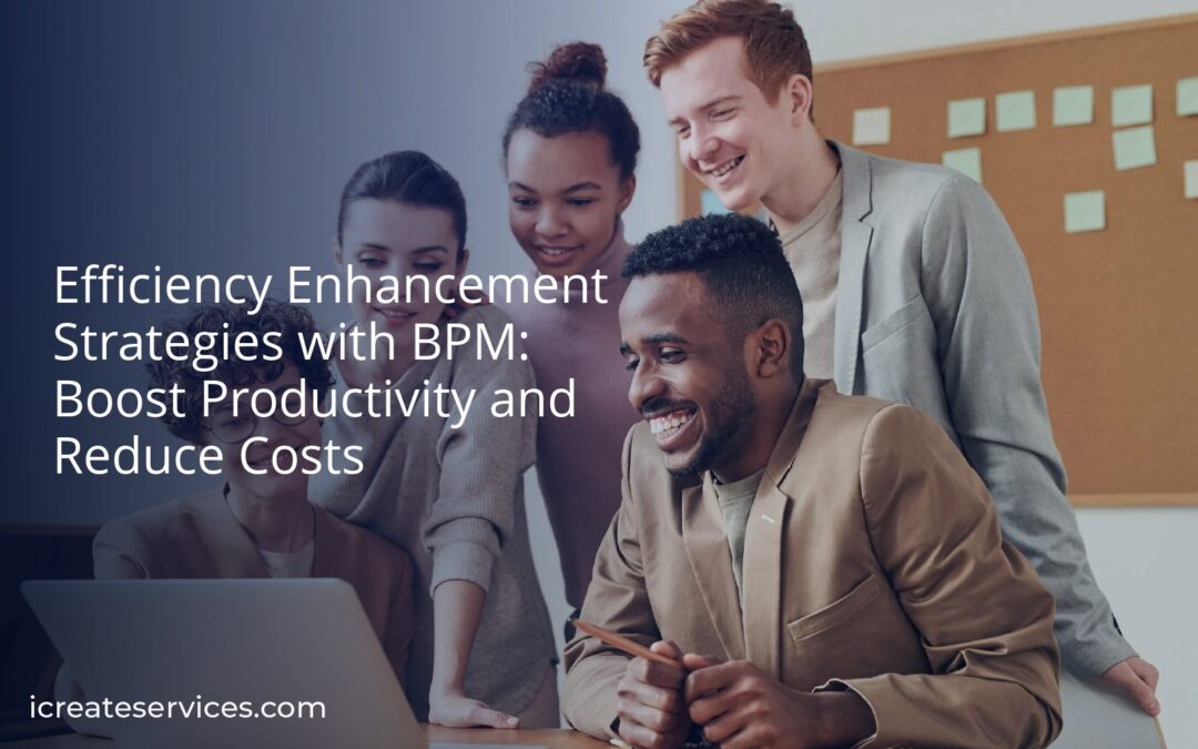 Efficiency Enhancement Strategies with BPM: Boost Productivity and Reduce Costs