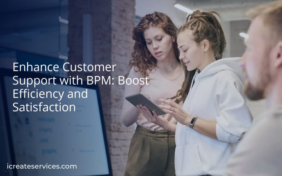 Enhance Customer Support with BPM: Boost Efficiency and Satisfaction