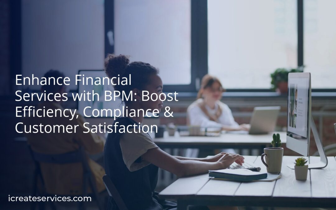 Enhance Financial Services with BPM: Boost Efficiency, Compliance & Customer Satisfaction