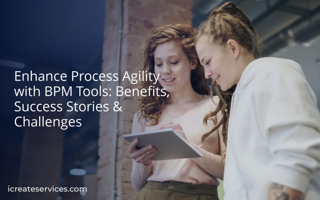 Enhance Process Agility with BPM Tools: Benefits, Success Stories & Challenges