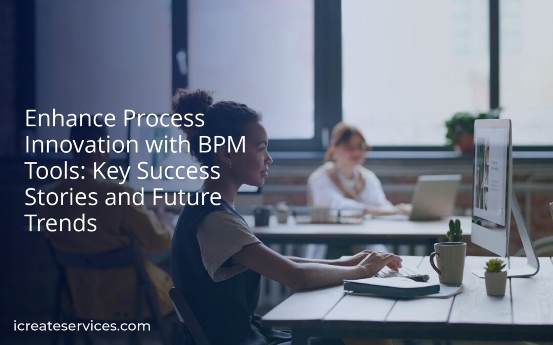 Enhance Process Innovation with BPM Tools: Key Success Stories and Future Trends