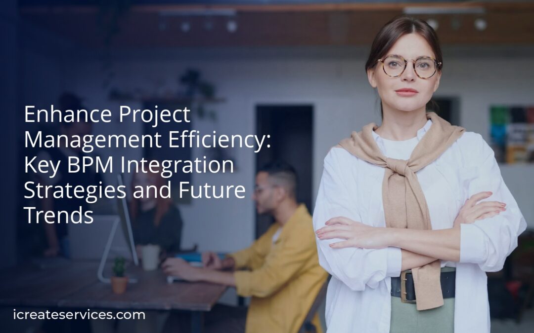 Enhance Project Management Efficiency: Key BPM Integration Strategies and Future Trends