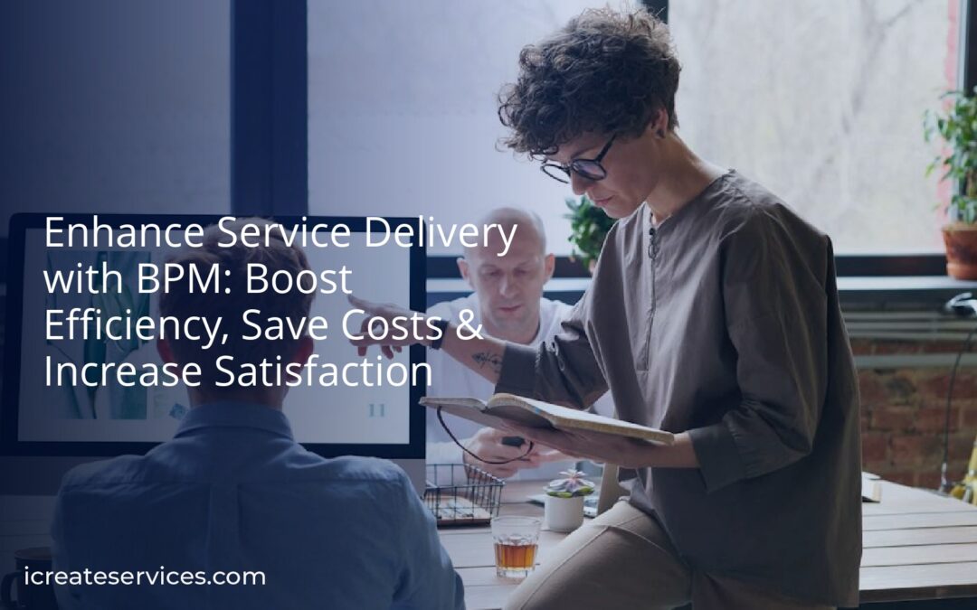 Enhance Service Delivery with BPM: Boost Efficiency, Save Costs & Increase Satisfaction