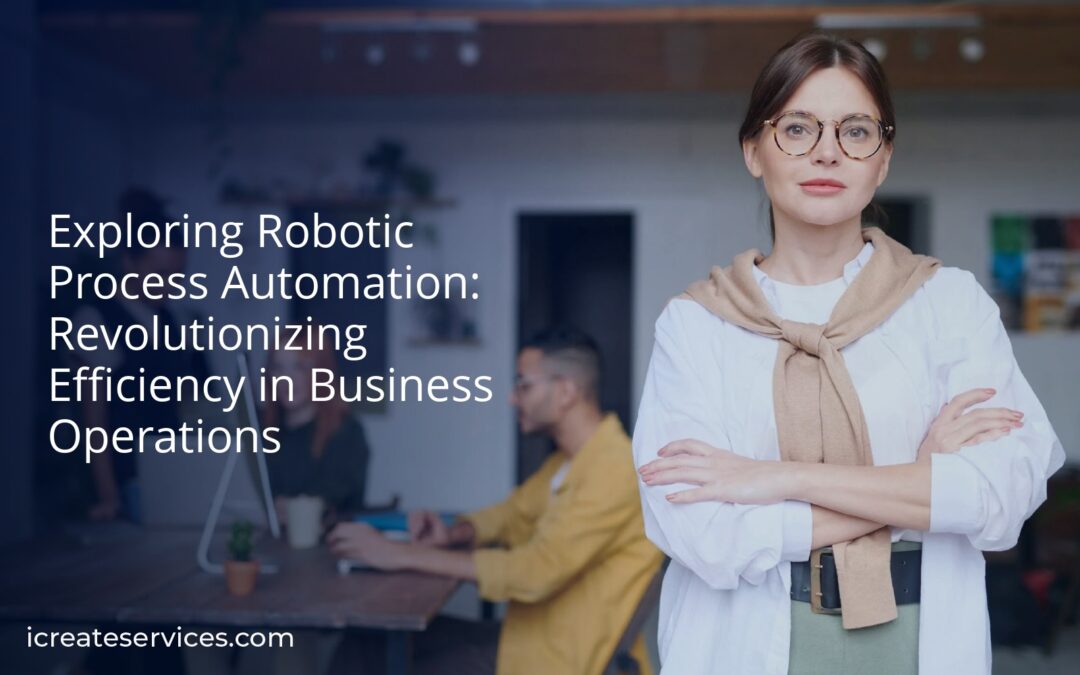 Exploring Robotic Process Automation: Revolutionizing Efficiency in Business Operations