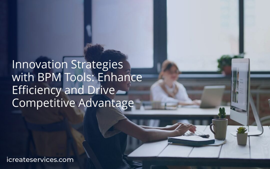 Innovation Strategies with BPM Tools: Enhance Efficiency and Drive Competitive Advantage