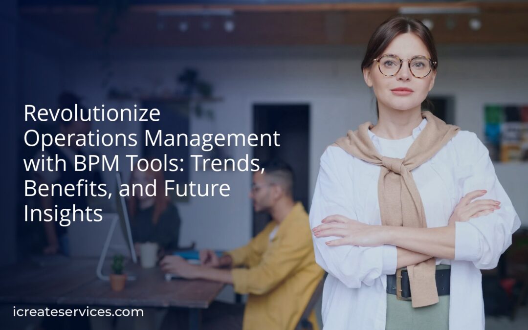 Revolutionize Operations Management with BPM Tools: Trends, Benefits, and Future Insights