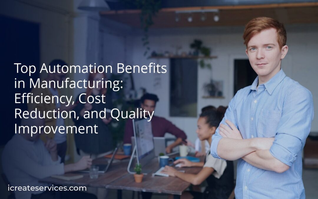 Top Automation Benefits in Manufacturing: Efficiency, Cost Reduction, and Quality Improvement