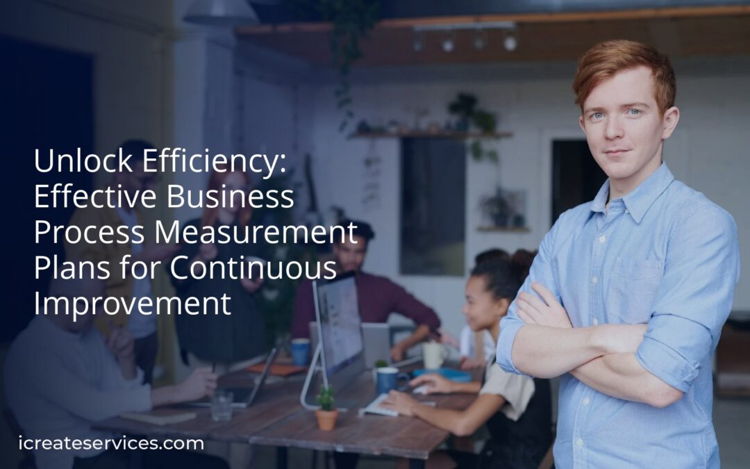 Unlock Efficiency: Effective Business Process Measurement Plans for Continuous Improvement